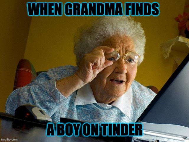 tender | WHEN GRANDMA FINDS; A BOY ON TINDER | image tagged in memes,grandma finds the internet | made w/ Imgflip meme maker