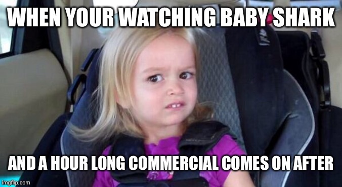Children want a hour long commercial about animalCruelty, wtf is wrong with YouTube | WHEN YOUR WATCHING BABY SHARK; AND A HOUR LONG COMMERCIAL COMES ON AFTER | image tagged in wtf girl | made w/ Imgflip meme maker