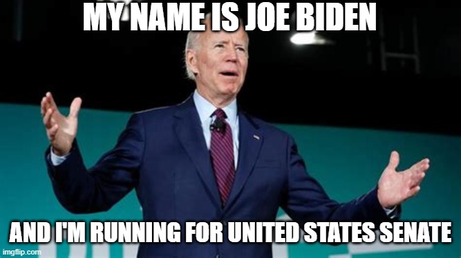 MY NAME IS JOE BIDEN AND I'M RUNNING FOR UNITED STATES SENATE | made w/ Imgflip meme maker