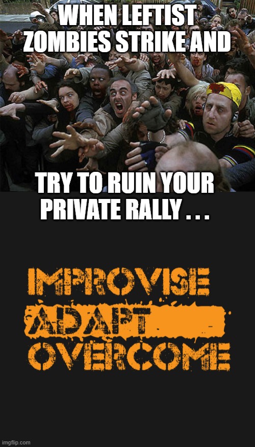 WHEN LEFTIST ZOMBIES STRIKE AND TRY TO RUIN YOUR PRIVATE RALLY . . . | image tagged in zombies approaching | made w/ Imgflip meme maker