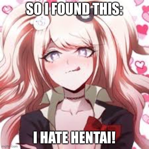KILL ME NOW! | SO I FOUND THIS:; I HATE HENTAI! | image tagged in hentai | made w/ Imgflip meme maker