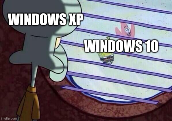Squidward window | WINDOWS XP WINDOWS 10 | image tagged in squidward window | made w/ Imgflip meme maker