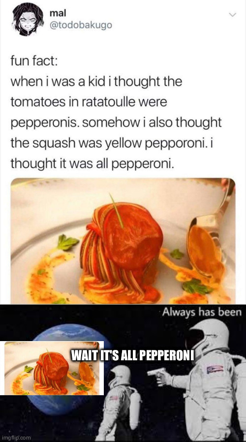 Pepperoni everywhere |  WAIT IT'S ALL PEPPERONI | image tagged in wait its all | made w/ Imgflip meme maker
