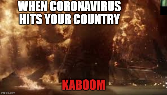 InMemoryOfGeorgeFloyd | WHEN CORONAVIRUS HITS YOUR COUNTRY; KABOOM | image tagged in george floyd | made w/ Imgflip meme maker