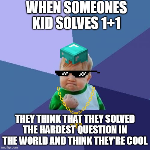 1+1=2 | WHEN SOMEONES KID SOLVES 1+1; THEY THINK THAT THEY SOLVED THE HARDEST QUESTION IN THE WORLD AND THINK THEY'RE COOL | image tagged in memes,success kid | made w/ Imgflip meme maker