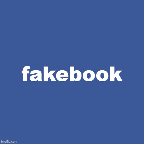  fakebook | image tagged in facebook,fake news,fake,politics | made w/ Imgflip meme maker