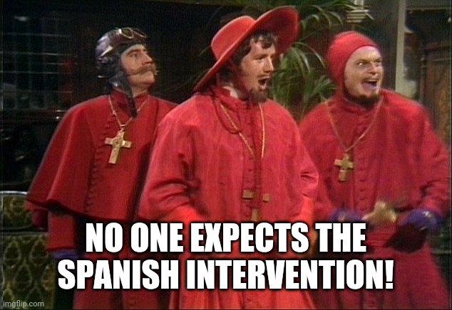 No one expects the Spanish Inquisition! | NO ONE EXPECTS THE SPANISH INTERVENTION! | image tagged in no one expects the spanish inquisition | made w/ Imgflip meme maker