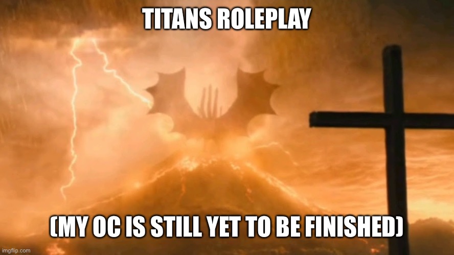 TITANS ROLEPLAY; (MY OC IS STILL YET TO BE FINISHED) | made w/ Imgflip meme maker