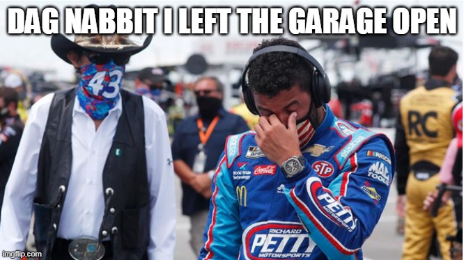 The General Lee | DAG NABBIT I LEFT THE GARAGE OPEN | image tagged in bubba wallace rebel400,richard petty rebel400 | made w/ Imgflip meme maker