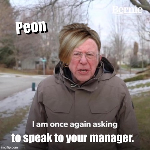 Karen is once again asking | Peon; Peon; to speak to your manager. | image tagged in karen is once again asking | made w/ Imgflip meme maker
