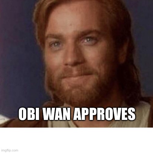 Visible Happiness | OBI WAN APPROVES | image tagged in visible happiness | made w/ Imgflip meme maker