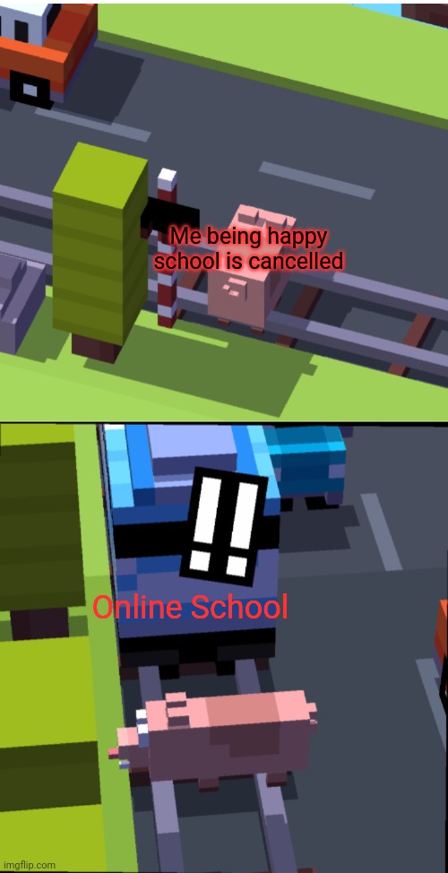 Crossy Road Train | Me being happy school is cancelled; Online School | image tagged in crossy road train | made w/ Imgflip meme maker