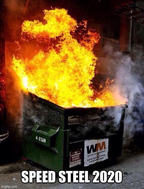 Dumpster Fire | SPEED STEEL 2020 | image tagged in dumpster fire | made w/ Imgflip meme maker
