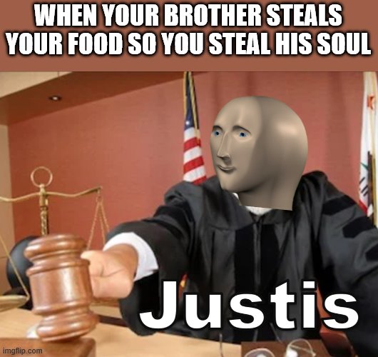Meme man Justis | WHEN YOUR BROTHER STEALS YOUR FOOD SO YOU STEAL HIS SOUL | image tagged in meme man justis | made w/ Imgflip meme maker