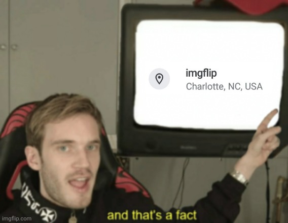 Fact | image tagged in and that's a fact,imgflip,google maps,facts,fact,memes | made w/ Imgflip meme maker