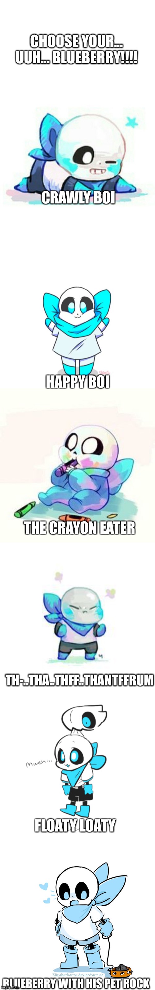 Mweh :3 | CHOOSE YOUR... UUH... BLUEBERRY!!!! CRAWLY BOI; HAPPY BOI; THE CRAYON EATER; TH-..THA..THFF..THANTFFRUM; FLOATY LOATY; BLUEBERRY WITH HIS PET ROCK | image tagged in memes,funny,blueberry,sans,undertale,cute | made w/ Imgflip meme maker