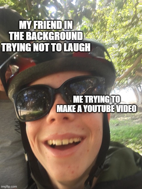 Me Making my first YouTube Video | MY FRIEND IN THE BACKGROUND TRYING NOT TO LAUGH; ME TRYING TO MAKE A YOUTUBE VIDEO | image tagged in biker dude with ominous friend | made w/ Imgflip meme maker