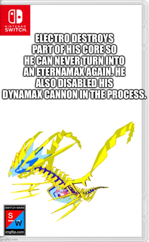 “ELECTRO WHAT THE [redacted]?!?!” | ELECTRO DESTROYS PART OF HIS CORE SO HE CAN NEVER TURN INTO AN ETERNAMAX AGAIN. HE ALSO DISABLED HIS DYNAMAX CANNON IN THE PROCESS. | image tagged in switch wars template | made w/ Imgflip meme maker