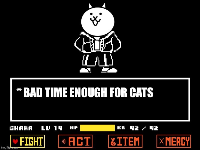 Time enough for cats | BAD TIME ENOUGH FOR CATS | image tagged in memes,funny,cats,sans,undertale,bad time | made w/ Imgflip meme maker