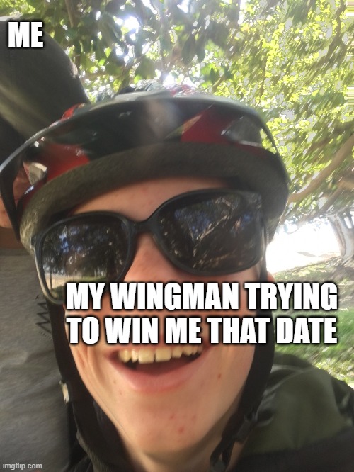 ME | ME; MY WINGMAN TRYING TO WIN ME THAT DATE | image tagged in biker dude with ominous friend | made w/ Imgflip meme maker