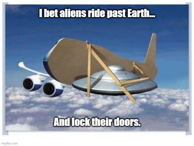UFO Doors | I bet aliens ride past Earth... And lock their doors. | image tagged in ufo | made w/ Imgflip meme maker
