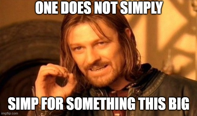 One Does Not Simply | ONE DOES NOT SIMPLY; SIMP FOR SOMETHING THIS BIG | image tagged in memes,one does not simply | made w/ Imgflip meme maker