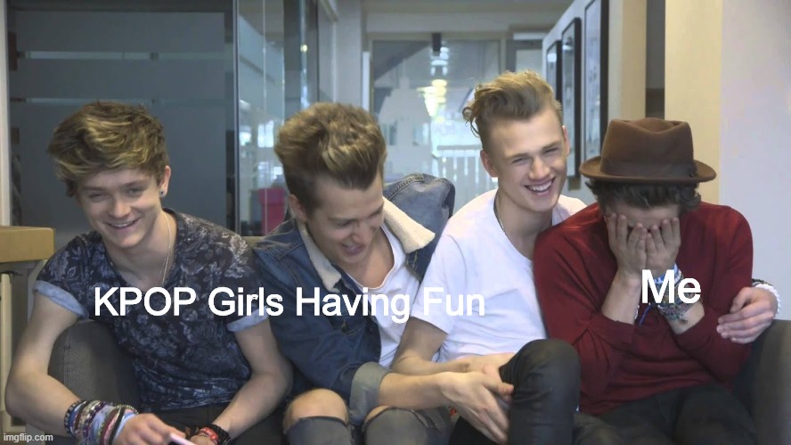 The Vamps Connor, James and Tristan laughing while Brad cries | Me; KPOP Girls Having Fun | image tagged in the vamps connor james and tristan laughing while brad cries | made w/ Imgflip meme maker
