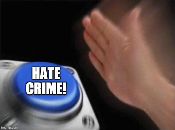 Blank Nut Button Meme | HATE CRIME! | image tagged in memes,blank nut button | made w/ Imgflip meme maker
