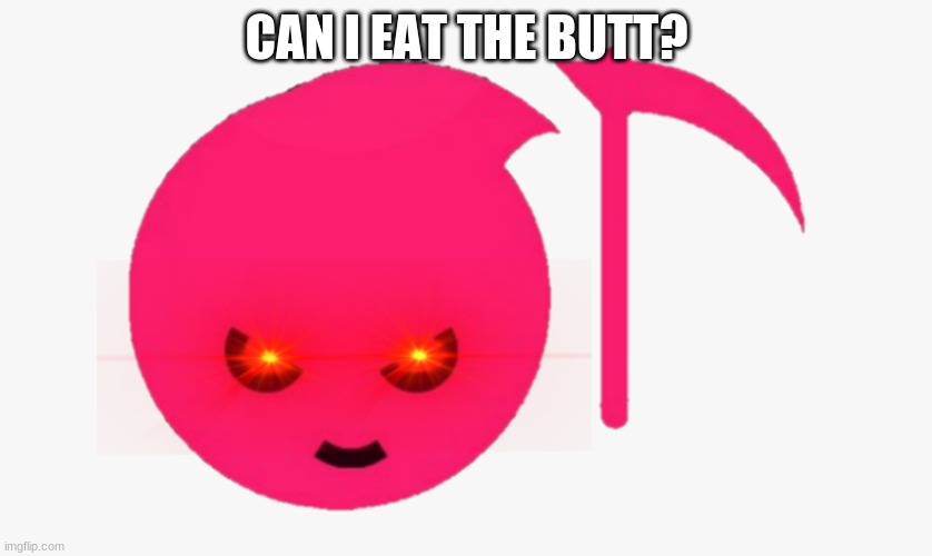 E | CAN I EAT THE BUTT? | image tagged in macabre | made w/ Imgflip meme maker