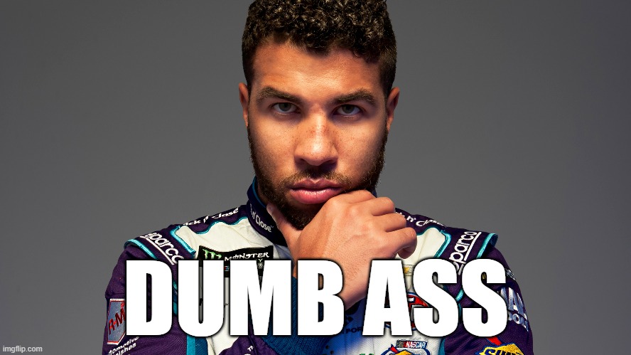 DUMB ASS | DUMB ASS | image tagged in bubba wallace black lives matter,memes | made w/ Imgflip meme maker