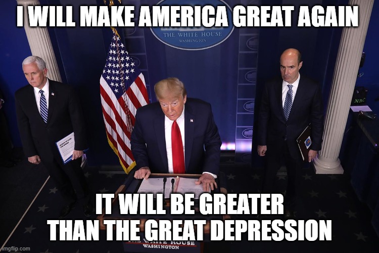 Trump Economics | I WILL MAKE AMERICA GREAT AGAIN; IT WILL BE GREATER THAN THE GREAT DEPRESSION | image tagged in donald trump approves,politics | made w/ Imgflip meme maker