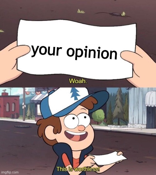 A counter meme | your opinion | image tagged in gravity falls meme | made w/ Imgflip meme maker