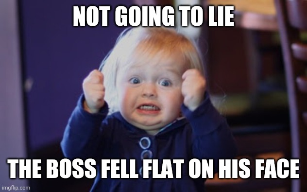 Damn so close baby | NOT GOING TO LIE THE BOSS FELL FLAT ON HIS FACE | image tagged in damn so close baby | made w/ Imgflip meme maker
