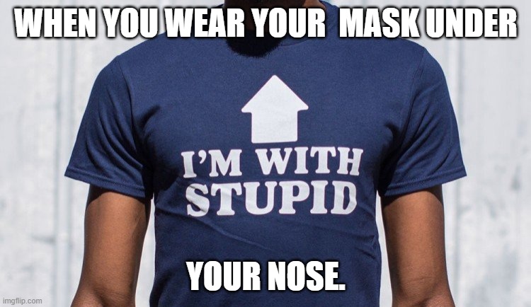 WHEN YOU WEAR YOUR  MASK UNDER; YOUR NOSE. | made w/ Imgflip meme maker