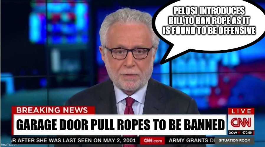 PELOSI INTRODUCES BILL TO BAN ROPE AS IT IS FOUND TO BE OFFENSIVE; GARAGE DOOR PULL ROPES TO BE BANNED | image tagged in fake news,fake noose,more bull shit | made w/ Imgflip meme maker