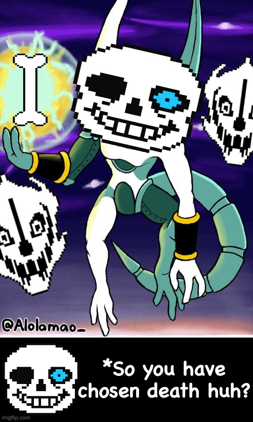 Filisanster Destructa gonna give you a bad time | *So you have chosen death huh? | image tagged in memes,funny,sans,undertale,bad time,so you have chosen death | made w/ Imgflip meme maker