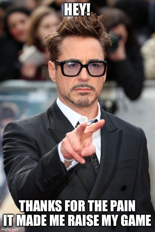 HEY! THANKS FOR THE PAIN IT MADE ME RAISE MY GAME | made w/ Imgflip meme maker