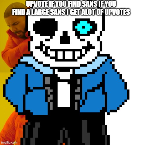 UPVOTE IF YOU FIND SANS IF YOU FIND A LARGE SANS I GET ALOT OF UPVOTES | image tagged in drake hotline bling,funny memes | made w/ Imgflip meme maker