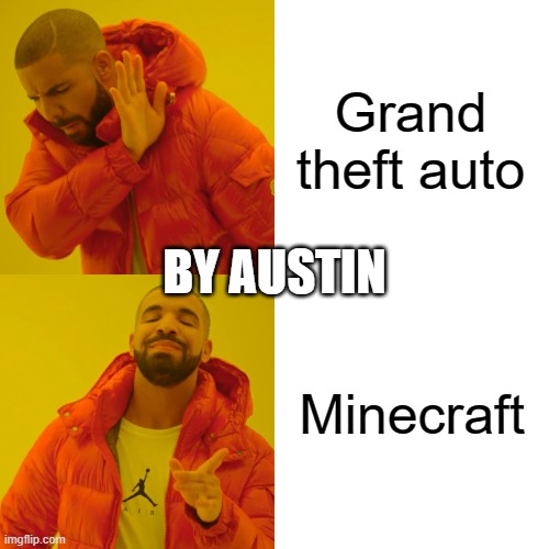 Minecraft | Grand theft auto; BY AUSTIN; Minecraft | image tagged in memes,drake hotline bling | made w/ Imgflip meme maker