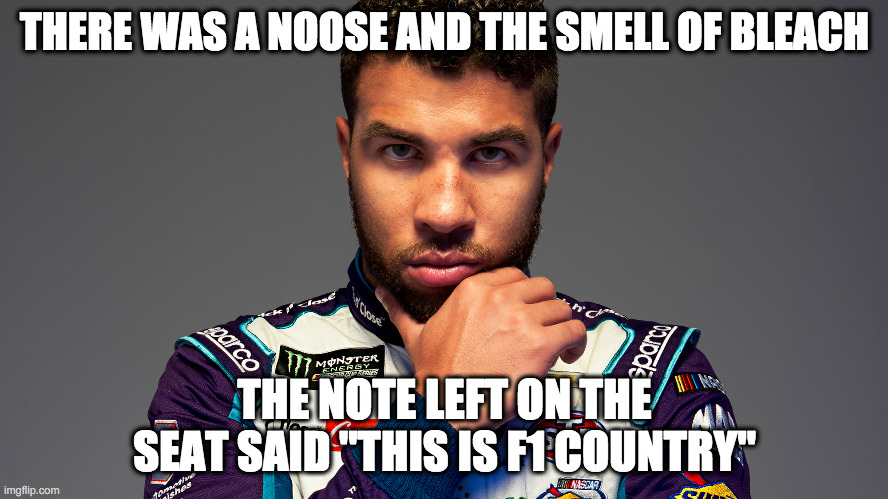 Noose and bleach | THERE WAS A NOOSE AND THE SMELL OF BLEACH; THE NOTE LEFT ON THE SEAT SAID "THIS IS F1 COUNTRY" | image tagged in bubba wallace black lives matter | made w/ Imgflip meme maker