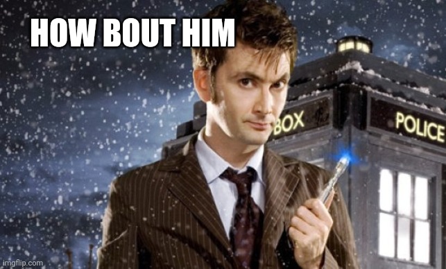 David Tennant 10th Doctor | HOW BOUT HIM | image tagged in david tennant 10th doctor | made w/ Imgflip meme maker