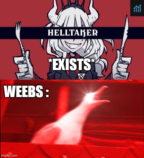 *EXISTS*; WEEBS : | image tagged in helltaker | made w/ Imgflip meme maker
