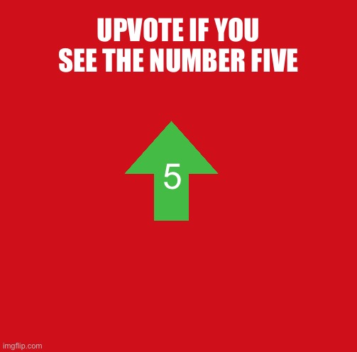 To up or not to up | UPVOTE IF YOU SEE THE NUMBER FIVE; 5 | image tagged in upvotes,puzzle | made w/ Imgflip meme maker