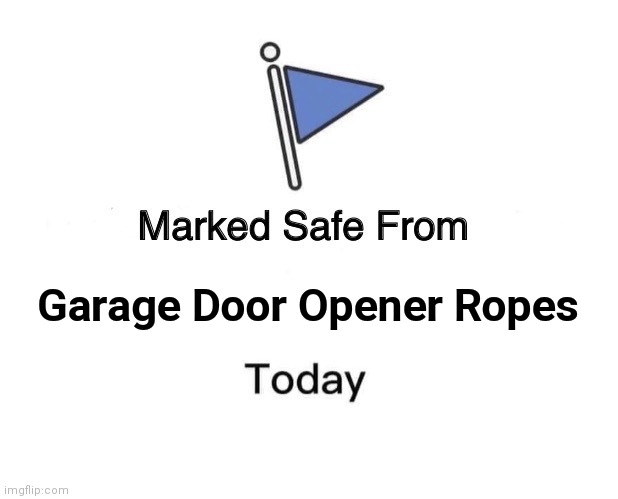 Marked Safe From | Garage Door Opener Ropes | image tagged in memes,marked safe from | made w/ Imgflip meme maker