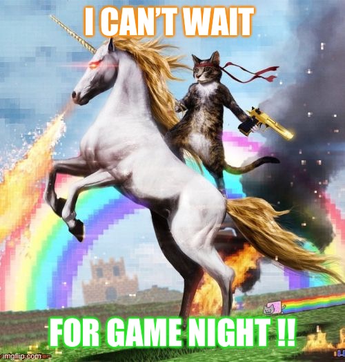 Game night | I CAN’T WAIT; FOR GAME NIGHT !! | image tagged in memes,welcome to the internets | made w/ Imgflip meme maker