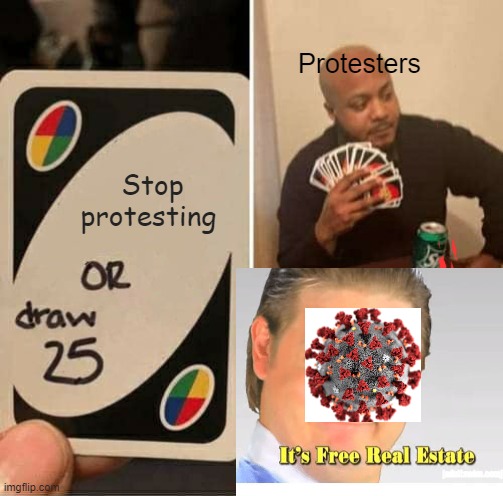 UNO Draw 25 Cards Meme | Protesters; Stop protesting | image tagged in memes,uno draw 25 cards | made w/ Imgflip meme maker