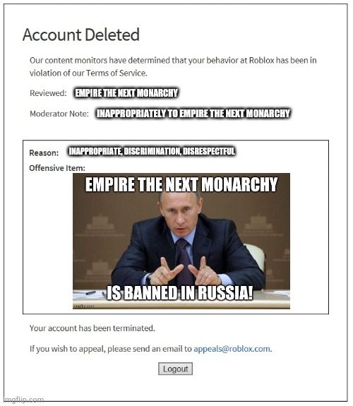 Empire the next monarchy Banning All | EMPIRE THE NEXT MONARCHY; INAPPROPRIATELY TO EMPIRE THE NEXT MONARCHY; INAPPROPRIATE, DISCRIMINATION, DISRESPECTFUL | image tagged in banned from roblox | made w/ Imgflip meme maker
