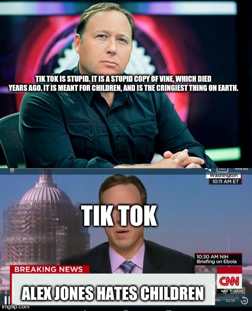 TIK TOK IS STUPID. IT IS A STUPID COPY OF VINE, WHICH DIED YEARS AGO. IT IS MEANT FOR CHILDREN, AND IS THE CRINGIEST THING ON EARTH. TIK TOK; ALEX JONES HATES CHILDREN | image tagged in alex jones,cnn breaking news template,tik tok | made w/ Imgflip meme maker