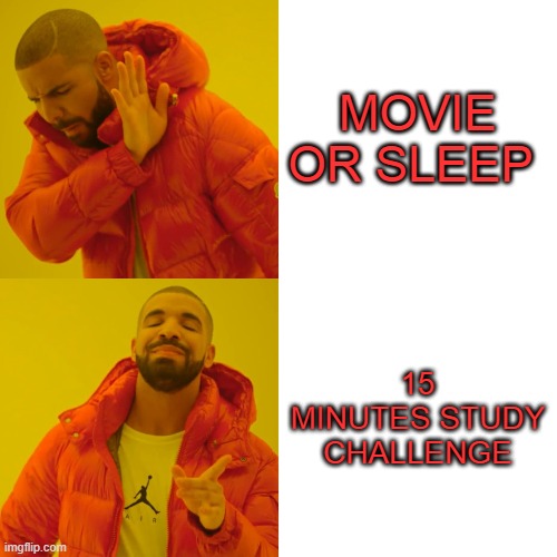 Drake Hotline Bling Meme | MOVIE OR SLEEP; 15 MINUTES STUDY CHALLENGE | image tagged in memes,drake hotline bling | made w/ Imgflip meme maker