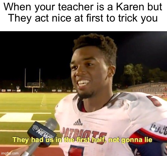 Every high school teacher in Australia | When your teacher is a Karen but
They act nice at first to trick you | image tagged in they had us in the first half,memes,funny,funny memes,coronavirus,covid-19 | made w/ Imgflip meme maker